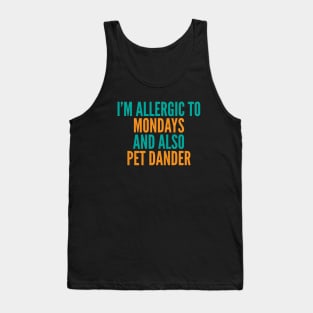 I'm Allergic To Mondays and Also Pet Dander Tank Top